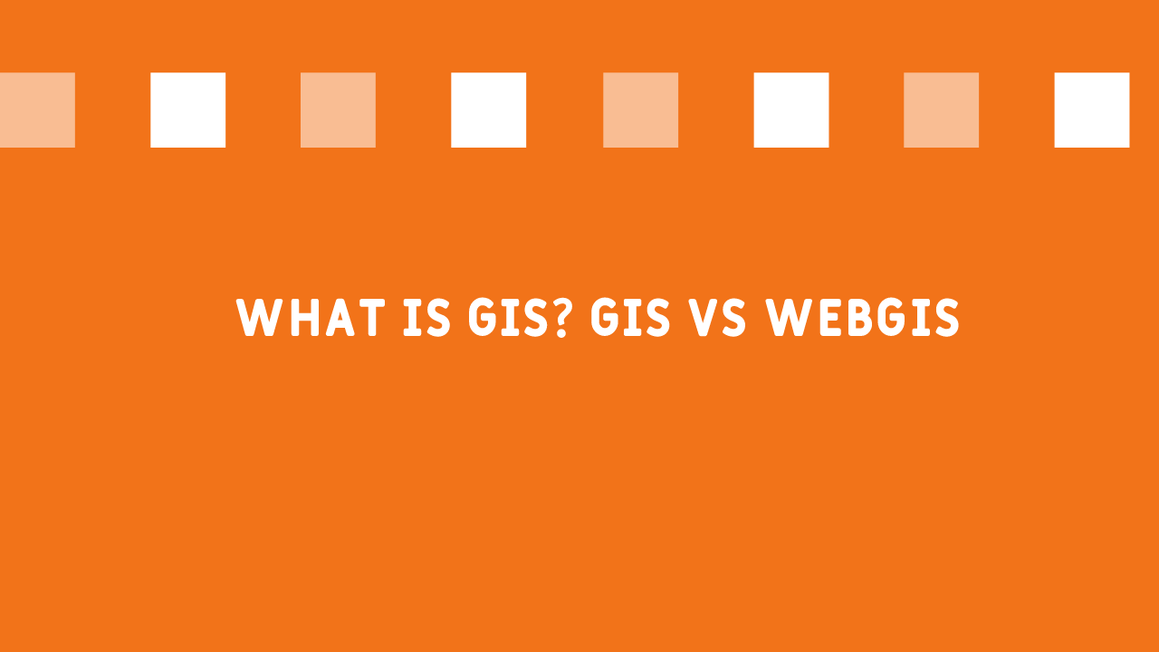 What is GIS? GIS vs WebGIS – A Brief Discussion